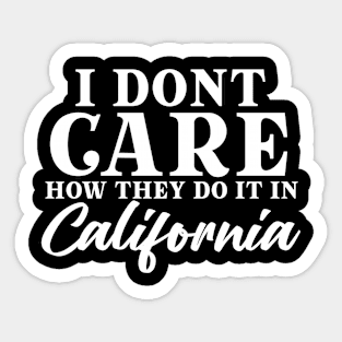 I Don't Care How They Do It In California Antiwoke Sticker